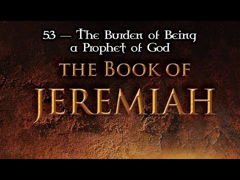 53 — Jeremiah 36:1-32... The Burden of Being a Prophet of God