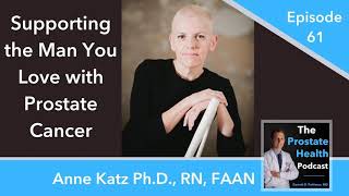 61: Supporting the Man You Love with Prostate Cancer - Anne Katz Ph.D., RN, FAAN