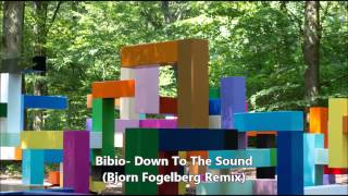 Bibio - Down To The Sound (Bjorn Fogelberg Remix)