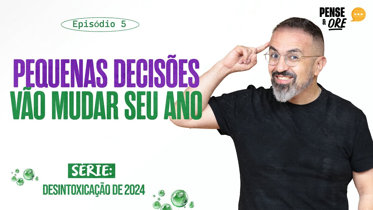 PEQUENAS DECISÕES VÃO MUDAR SEU ANO | SÉRIE: DESINTOXICAÇÃO DE 2024 | PENSE E ORE