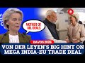 Von Der Leyen Signals Breakthrough As India EU Trade Talks Hit Final Stretch