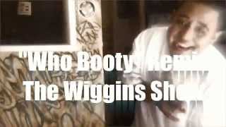 The Wiggins Show Presents*****Remix*** Who Booty*****