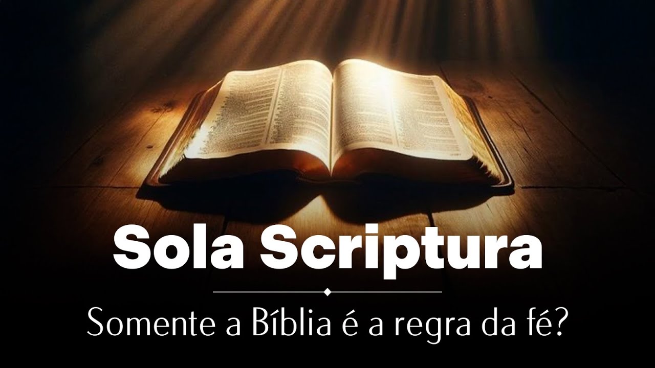 Sola Scriptura - Somente a Bíblia é a regra da fé?