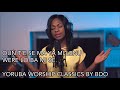 Oun t'e se ma ya mi lenu|Were lo ba mi se|Evergreen classic Yoruba Worship by BDO|Raw Yoruba Worship