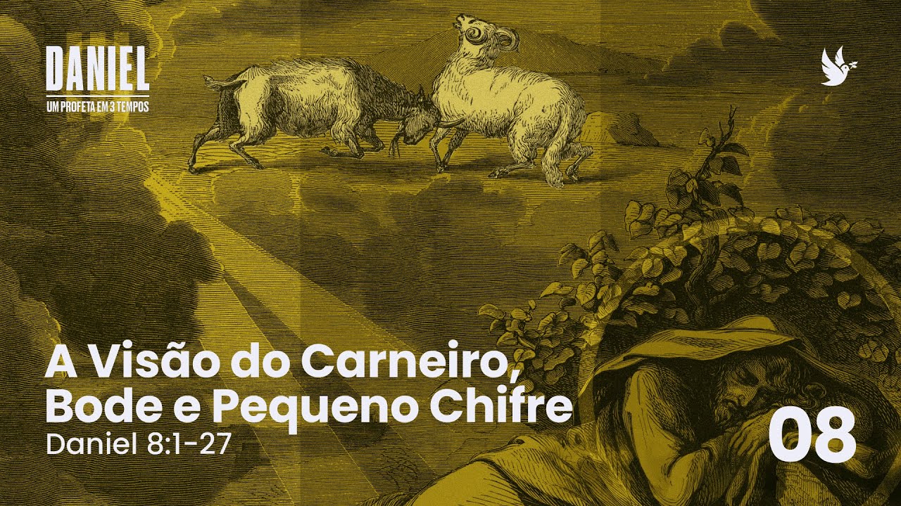 08 - Daniel-Um profeta em três tempos - A Visão do Carneiro, Bode e Pequeno Chifre - Pr.Aender Borba