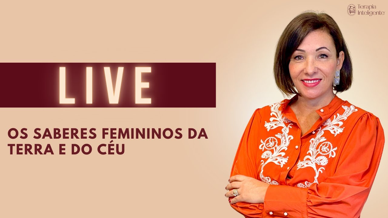 Live - Os saberes femininos da terra e do céu - Terapia Inteligente