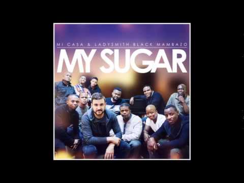 Mi Casa x Ladysmith Black Mambazo - My Sugar (Original)