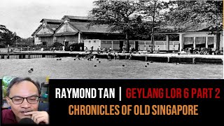 Raymond Tan – Geylang Lor 6, Katong Park, TKT, Potong Pasir Part 2 | Chronicles of Old Singapore