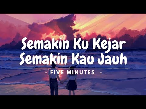 Semakin Ku Kejar Semakin Kau Jauh ( Five Minutes ) | ( Lirik Lagu )