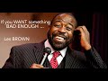 If You Want A Thing Bad Enough - By LES BROWN