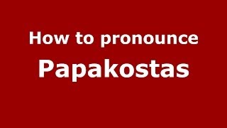 How to pronounce Papakostas