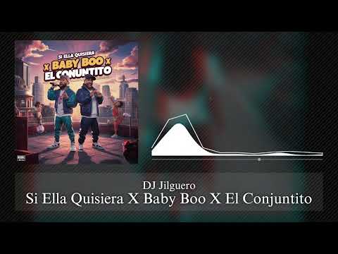 Si Ella Quisiera X Baby Boo X El Conjuntito (DJ Jilguero Mashups Recopilados) 128bpm