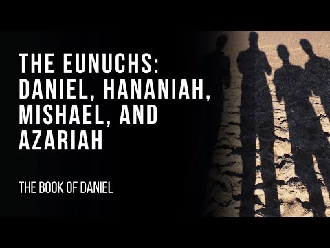 The Eunuchs: Daniel, Hananiah, Mishael, and Azariah