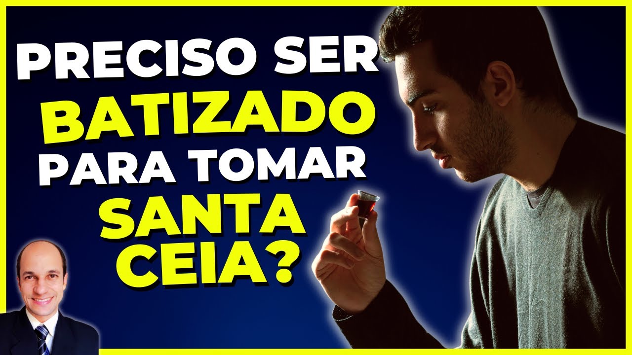 PRECISA BATIZAR para participar da SANTA CEIA? Onde isso está escrito na Bíblia?