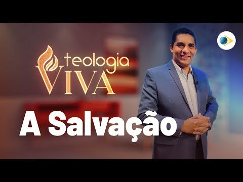 A Salvação | Teologia Viva | A Declaração das Assembleias de Deus