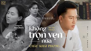KHÔNG TRỌN VẸN NỮA - CHÂU KHẢI PHONG | OFFICIAL MUSIC VIDEO