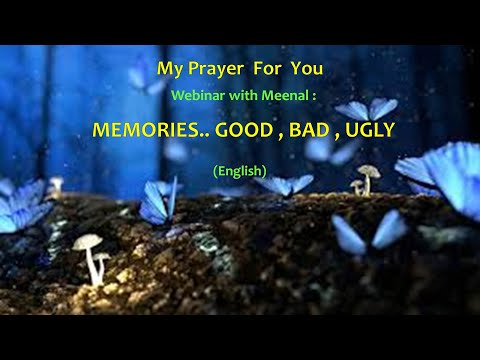 Webinar with Meenal: Memories ; Good, Bad, Ugly