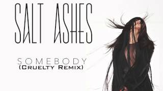 Salt Ashes - Somebody (Cruelty Remix)