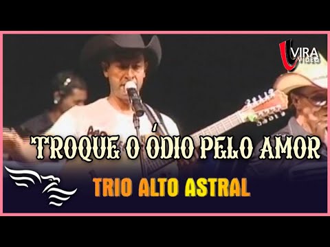 Troque o Ódio pelo Amor - TRIO ALTO ASTRAL - Ao Vivo