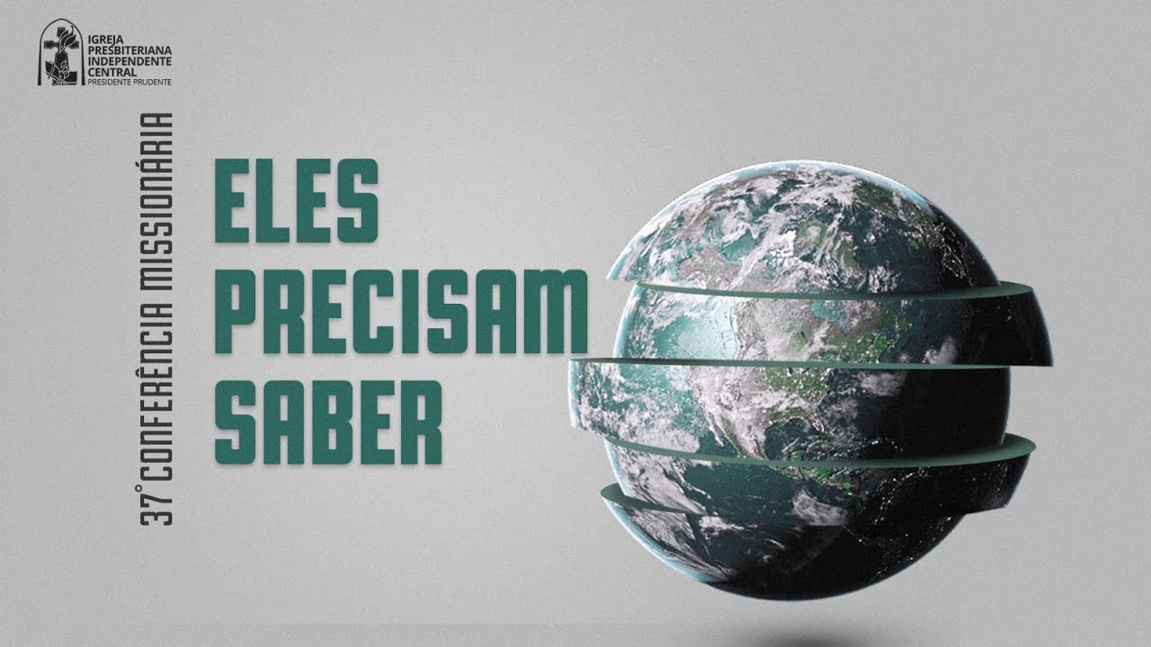 37ª Conferência Missionária IPICPP - ELES PRECISAM SABER