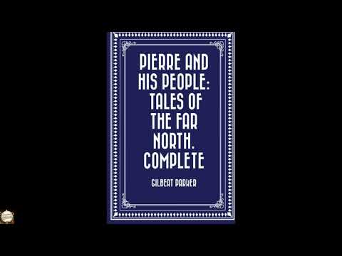 Pierre and His People: Tales of the Far North by Gilbert Parker — free full audiobook