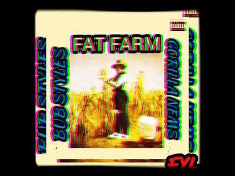 BUB STYLES- FAT FARM ft. GORILLA NEMS