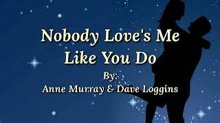 NOBODY LOVE&#39;S ME LIKE YOU DO (duet) /lyrics By: Anne Murray &amp; Dave Loggins