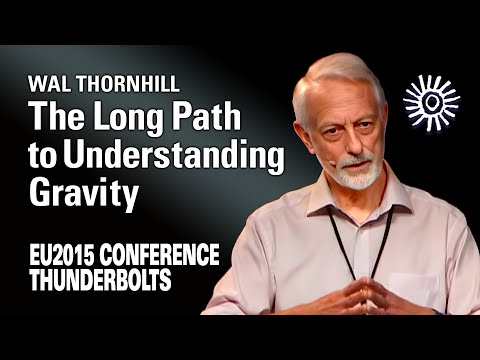 Wal Thornhill: The Long Path to Understanding Gravity | EU2015