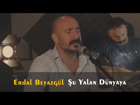 Erdal Beyazgül | Şu Yalan Dünyaya Geldim Geleli