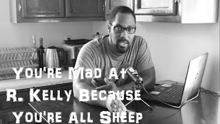 You&#39;re Mad At R. Kelly Because You&#39;re All Sheep | Na Fa&#39;Real