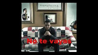 Felipe Pelaez - No te vayas