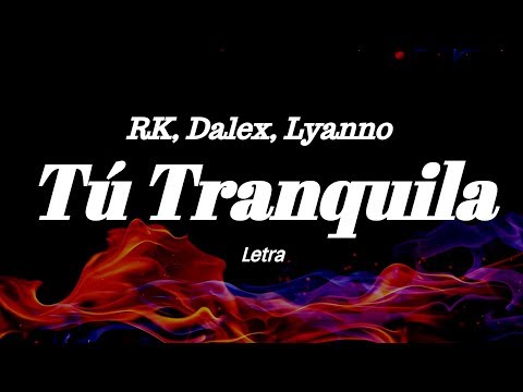 RK, Dalex, Lyanno -  Tú Tranquila (Letra)