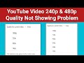 YouTube Video 240p & 480p Quality Option Not Showing Problem.240p & 480p Video Resolution Missing