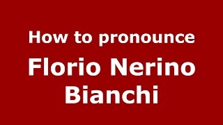 How to pronounce Florio Nerino Bianchi