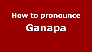 How to pronounce Ganapa
