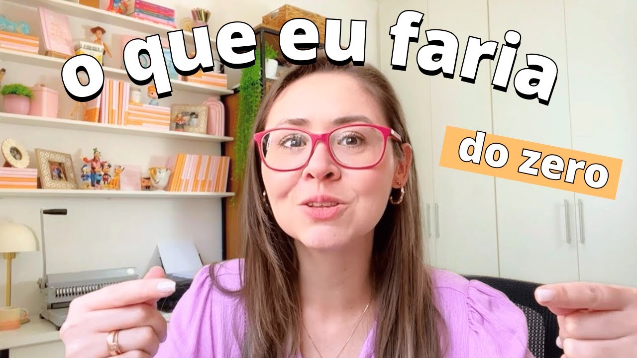 COMEÇAR DO ZERO - o que eu faria?