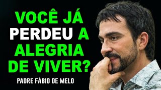 Descubra onde foram parar as suas alegrias. Reflexão transformadora – Pe. Fábio de Melo