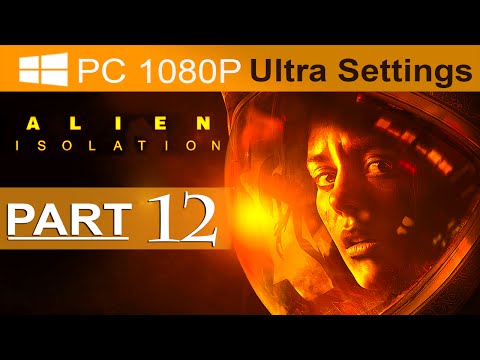 Alien Isolation Walkthrough Part 12 [1080p HD PC ULTRA] Alien Isolation Gameplay - No Commentary
