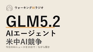 ながら聞きAIニュース｜中国GLM5.2が米国と肩を並べた、その衝撃