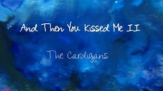 And Then You Kissed Me II - The Cardigans - Lyrics Video