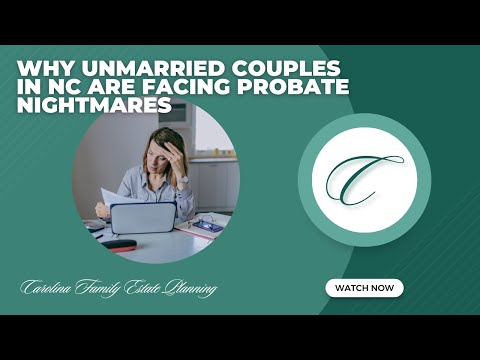 Why Unmarried Couples in NC Are Facing Probate Nightmares