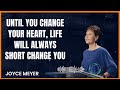Until you change your heart, life will always short change you - Joyce Meyer Ministries
