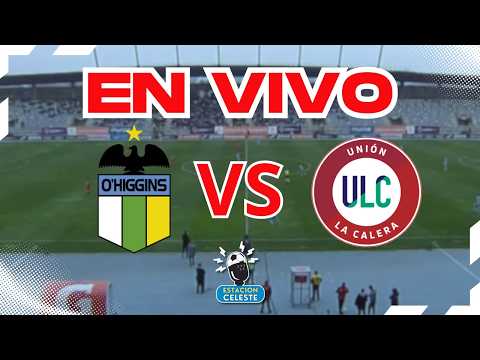 🔴 EN VIVO | O’HIGGINS VS U.CALERA | FUTBOL CHILENO