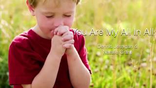 You Are My All in All ~ Dennis Jernigan &amp; Natalie Grant ~ lyric video