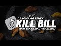 DJ KILL BILL SLOW BASS VIRAL TIKTOK TERBARU 2023 DJ KOMANG RIMEX DJ KILL BILL REMIX TIKTOK