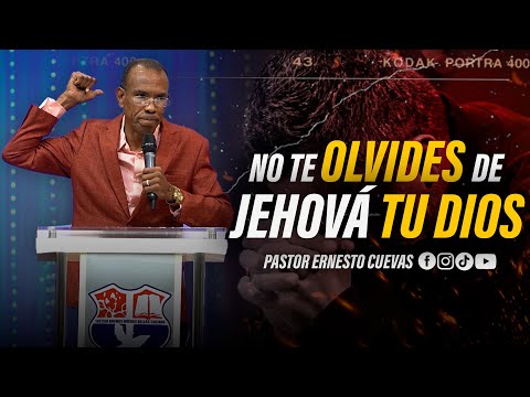 NO TE OLVIDES DE JEHOVA TU DIOS | PASTOR ERNESTO CUEVAS