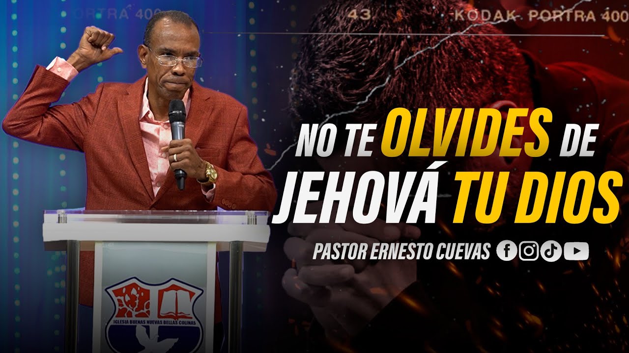 NO TE OLVIDES DE JEHOVA TU DIOS | PASTOR ERNESTO CUEVAS