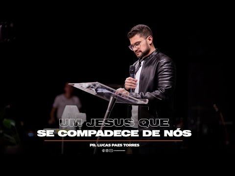 Um Jesus Que Se Compadece De Nós | Pr. Lucas Torres