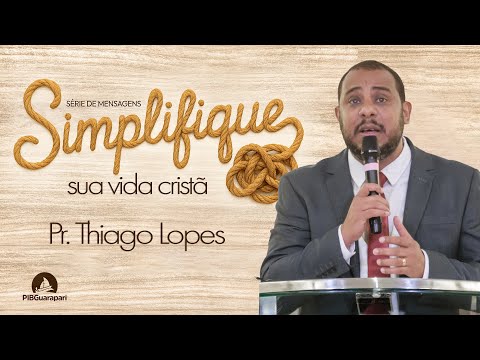 Série de Mensagens: Simplifique - Sua vida Cristã - Pr. Thiago Lopes