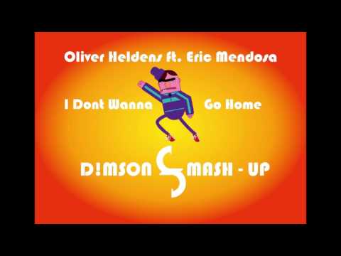 Oliver Heldens ft. Eric Mendosa  - I Don't Wanna Go Home(D!mson Mash-Up)